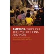 America Through the Eyes of China and India Television, Identity, and Intercultural Communication in a Changing World