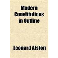 Modern Constitutions in Outline: An Introductory Study in Political Science