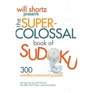 Will Shortz Presents The Super-Colossal Book of Sudoku 300 Wordless Crossword Puzzles