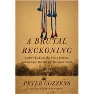 A Brutal Reckoning Andrew Jackson, the Creek Indians, and the Epic War for the American South book cover, ISBN 9780593082706