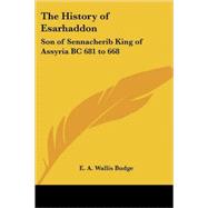 The History of Esarhaddon: Son of Sennacherib King of Assyria Bc 681 to 668