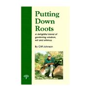 Putting down Roots : A Delightful Blend of Gardening Wisdom, Wit and Whimsy