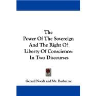 The Power of the Sovereign and the Right of Liberty of Conscience: In Two Discourses