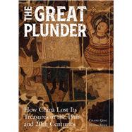 The Great Plunder How China Lost Its Treasures in the 19th and 20th Centuries