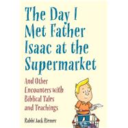The Day I Met My Father Isaac at the Supermarket And Other Encounters with Biblical Tales