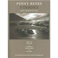 Point Reyes Visions Guidebook: Where To Go, What To Do, In Point Reyes National Seashore & Its Environs