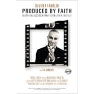 Produced by Faith: Navigating the Road to Success Without Compromising Your True Self