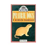 Prairie Dogs : A Wildlife Handbook