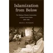 Islamization from Below : The Making of Muslim Communities in Rural French Sudan, 1880-1960