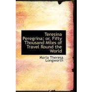 Teresina Peregrina; Or, Fifty Thousand Miles of Travel Round the World