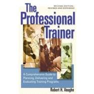 The Professional Trainer A Comprehensive Guide to Planning, Delivering, and Evaluating Training Programs