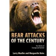 Bear Attacks of the Century True Stories Of Courage And Survival