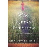 Who Knows Tomorrow A Memoir of Finding Family among the Lost Children of Africa