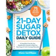 The 21-Day Sugar Detox Daily Guide A Simplified, Day-By Day Handbook & Journal to Help You Bust Sugar & Carb Cravings Naturally
