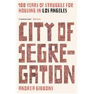 City of Segregation 100 Years of Struggle for Housing in Los Angeles