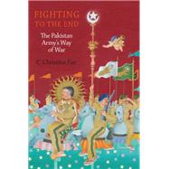 Fighting to the End The Pakistan Army's Way of War