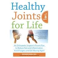 Healthy Joints for Life An Orthopedic Surgeon's Proven Plan to Reduce Pain and Inflammation, Avoid Surgery and Get Moving Again