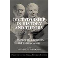 Dictatorship in History and Theory: Bonapartism, Caesarism, and Totalitarianism