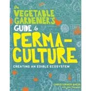 The Vegetable Gardener's Guide to Permaculture Creating an Edible Ecosystem