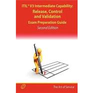 ITIL V3 Service Capability RCV Certification Exam Preparation Course in a Book for Passing the ITIL V3 Service Capability RCV Exam - the How to Pass on Your First Try Certification Study Guide - Second Edition