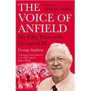 The Voice of Anfield My Fifty Years with Liverpool FC