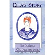 Ella's Story : The Duchess Who Became A Saint