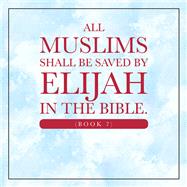 All Muslims shall be saved by Elijah in the Bible. (Book 7)