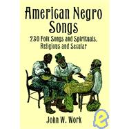 American Negro Songs 230 Folk Songs and Spirituals, Religious and Secular