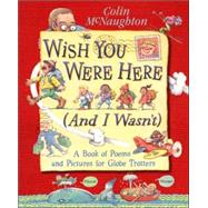 Wish You Were Here (and I Wasn't) : A Book of Poems and Pictures for Globe Trotters