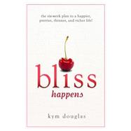 Bliss Happens: The Six-Week Plan to a Happier, Prettier, Thinner, and Richer Life