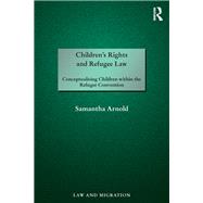 Children's Rights and Refugee Law: Conceptualising Children within the Refugee Convention