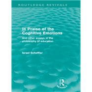 In Praise of the Cognitive Emotions (Routledge Revivals): And Other Essays in the Philosophy of Education