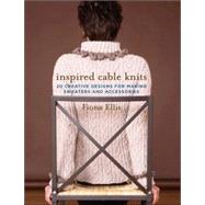 Inspired Cable Knits : 20 Creative Designs for Making Sweaters and Accessories