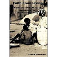 Faith from Living : A Collection of Faith Based Meditation for Daily Christian Living