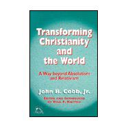 Transforming Christianity and the World : A Way Between Absolutism and Relativism
