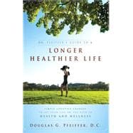 Dr. Pfeiffer's Guide to a Longer Healthier Life: Simple Lifestyle Changes to Set Your Life on the Path to Health and Wellness
