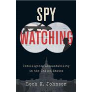 Spy Watching Intelligence Accountability in the United States