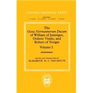 The Gesta Normannorum Ducum of William of Jumièges, Orderic Vitalis, and Robert of Torigni Volume 1: Introduction and Books I-IV