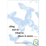 Cling Not to What Is : There Is More...