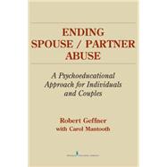 Ending Spouse/Partner Abuse: A Psychoeducational Approach for Individuals and Couples