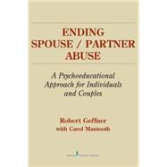 Ending Spouse/Partner Abuse: A Psychoeducational Approach for Individuals and Couples