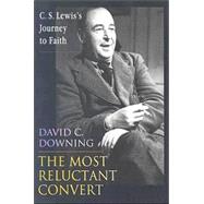 The Most Reluctant Convert: C. S. Lewis's Journey to Faith