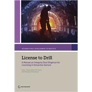 License to Drill A Manual on Integrity Due Diligence for Licensing in Extractive Sectors