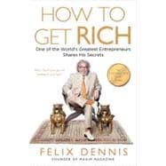 How to Get Rich : One of the World's Greatest Entrepreneurs Shares His Secrets