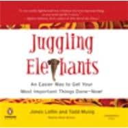 Juggling Elephants An Easier Way to Get Your Most Important Things Done--Now!