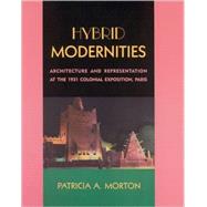 Hybrid Modernities : Architecture and Representation at the 1931 Colonial Exposition, Paris