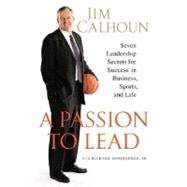 A Passion to Lead Seven Leadership Secrets for Success in Business, Sports, and Life