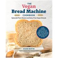 The Vegan Bread Machine Cookbook Splendid Plant-Based and Dairy-Free Vegan Breads