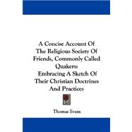 A Concise Account of the Religious Society of Friends, Commonly Called Quakers: Embracing a Sketch of Their Christian Doctrines and Practices