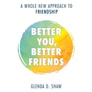 Better You, Better Friends A Whole New Approach to Friendship